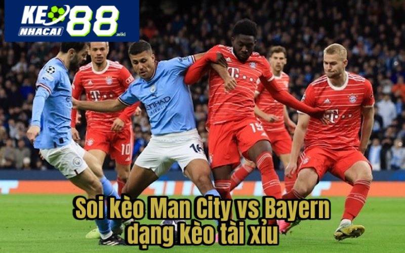 Soi kèo Man City vs Bayern dạng kèo tài xỉu